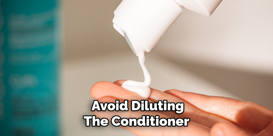 Avoid Diluting
The Conditioner