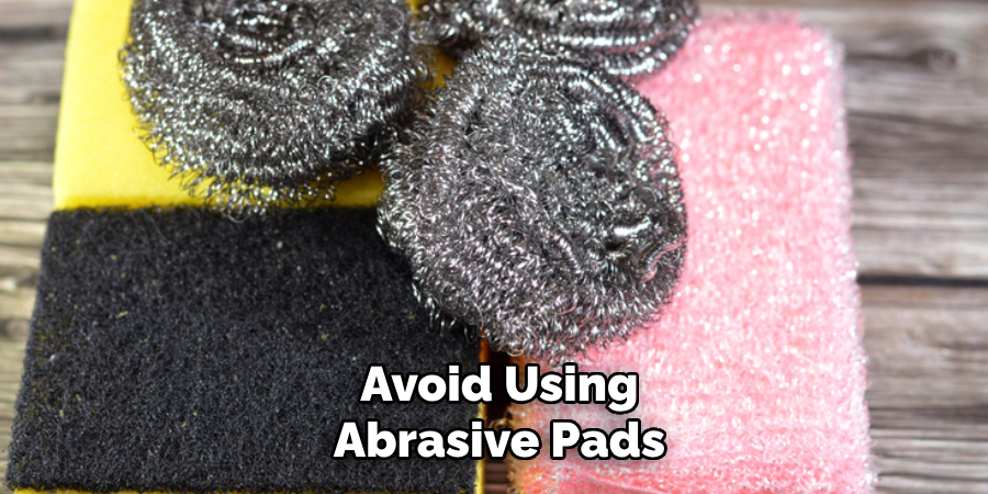 Avoid Using
Abrasive Pads