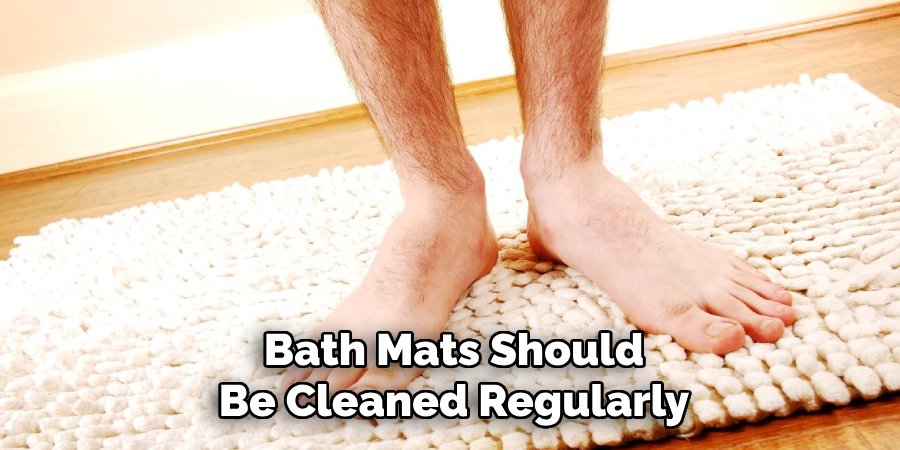 Bath Mats Should
Be Cleaned Regularly