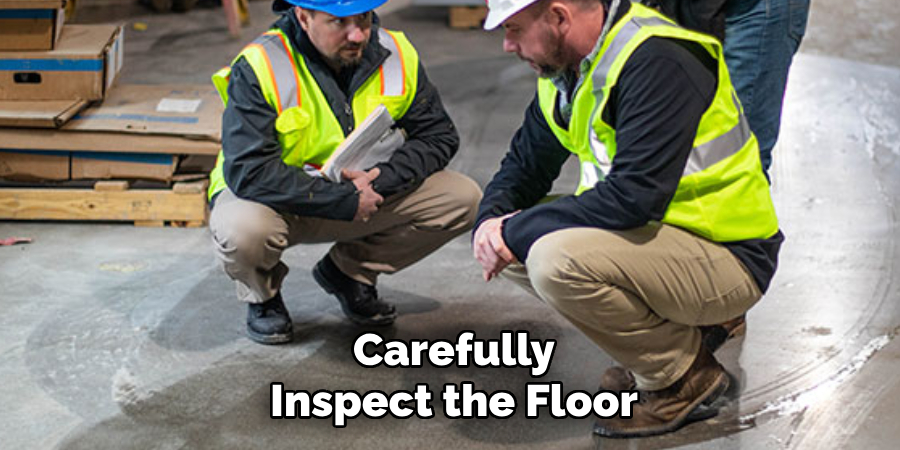 Carefully
Inspect the Floor