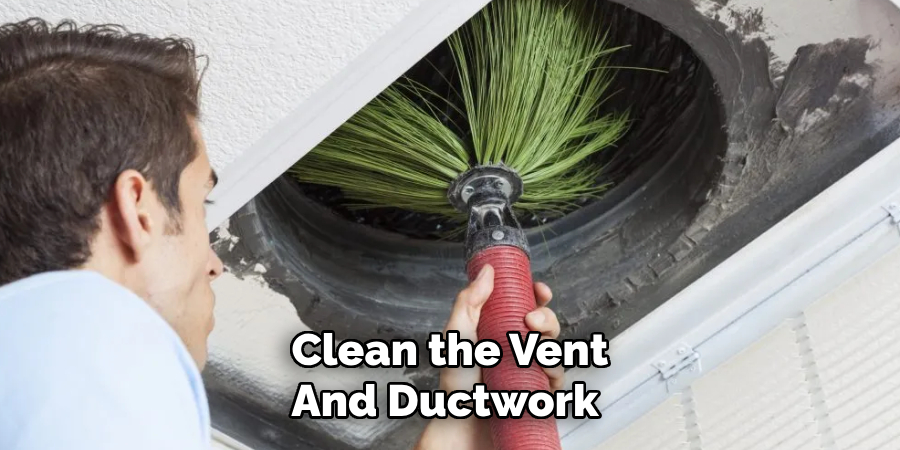 Clean the Vent
And Ductwork
