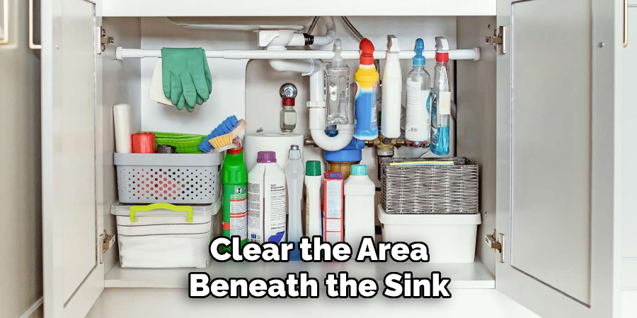 Clear the Area
Beneath the Sink