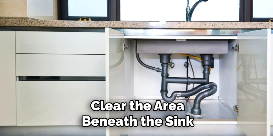 Clear the Area
Beneath the Sink