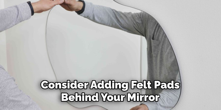 Consider Adding Felt Pads
Behind Your Mirror