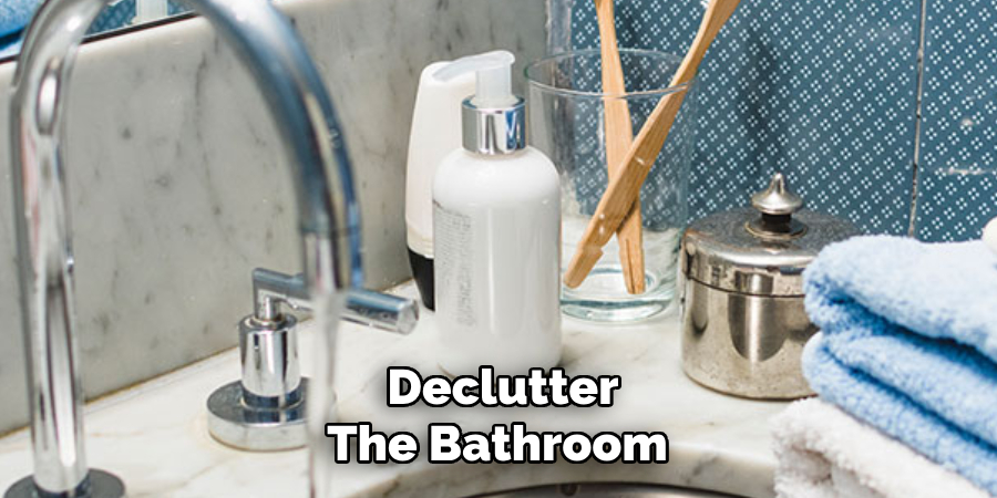 Declutter
The Bathroom