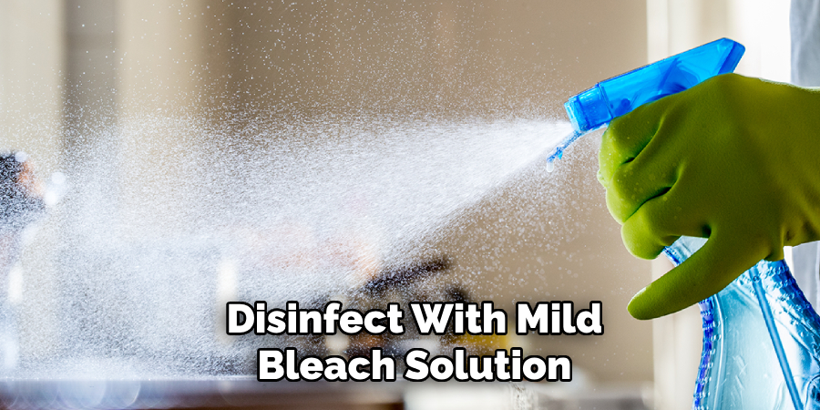 Disinfect With Mild
Bleach Solution
