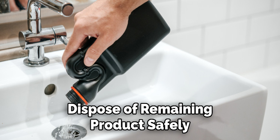 Dispose of Remaining
Product Safely