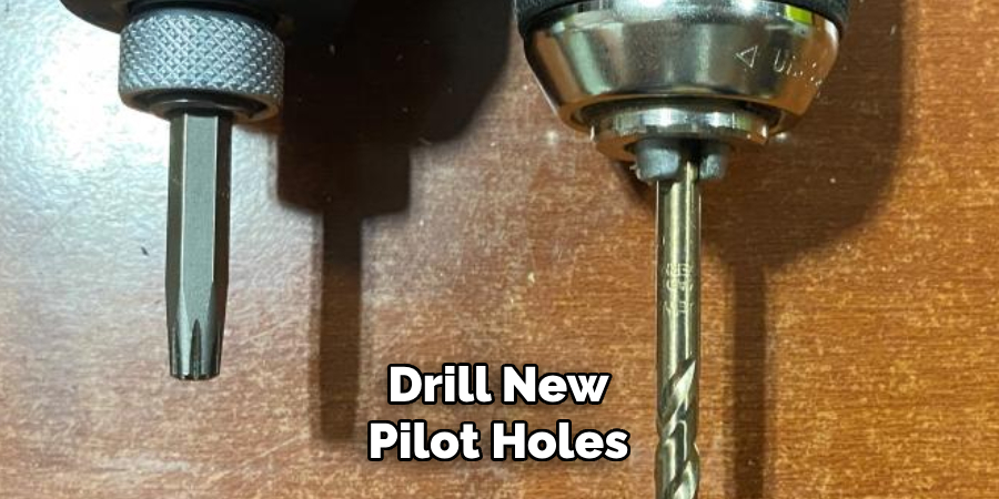 Drill New
Pilot Holes
