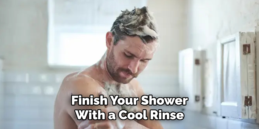 Finish Your Shower
With a Cool Rinse