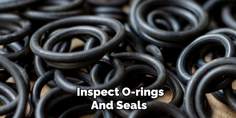 Inspect O-rings
And Seals
