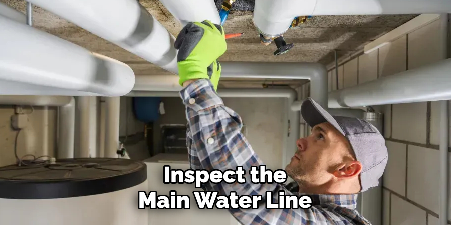 Inspect the
Main Water Line