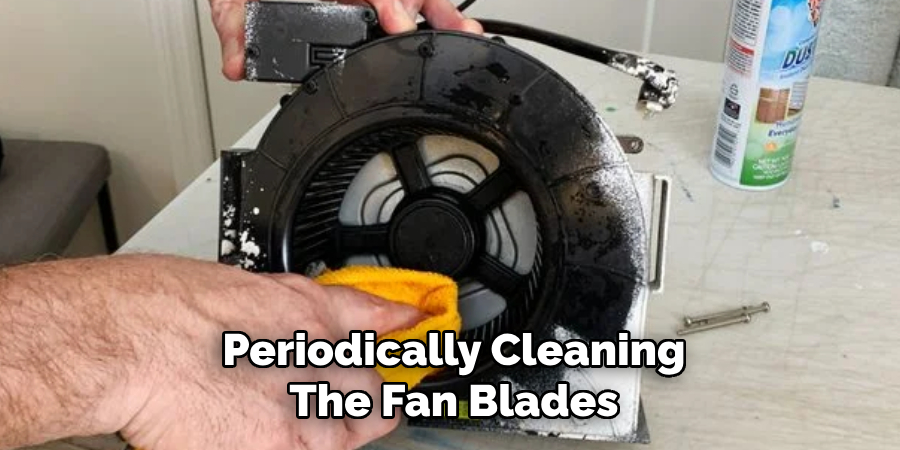 Periodically Cleaning
The Fan Blades