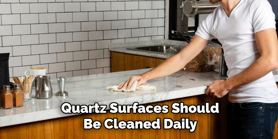 Quartz Surfaces Should
Be Cleaned Daily