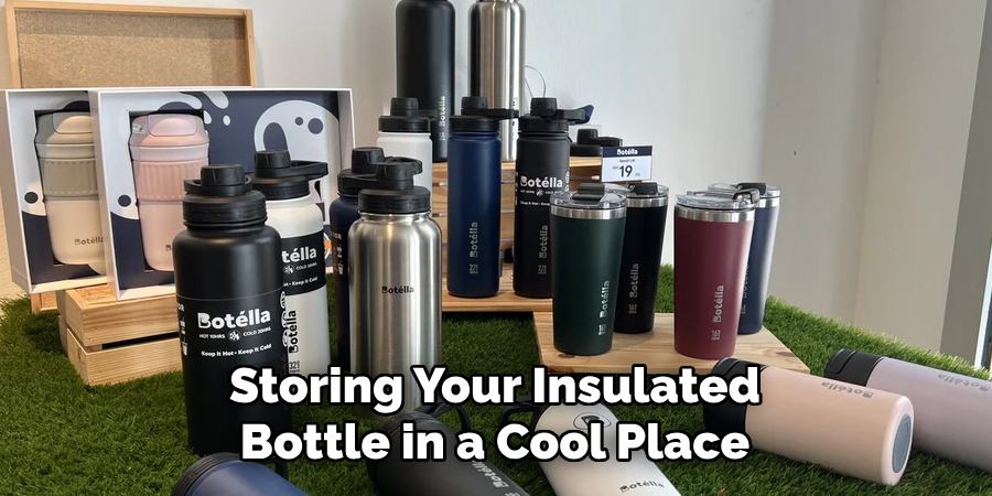 Storing Your Insulated
Bottle in a Cool Place