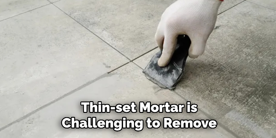 Thin-set Mortar is
Challenging to Remove