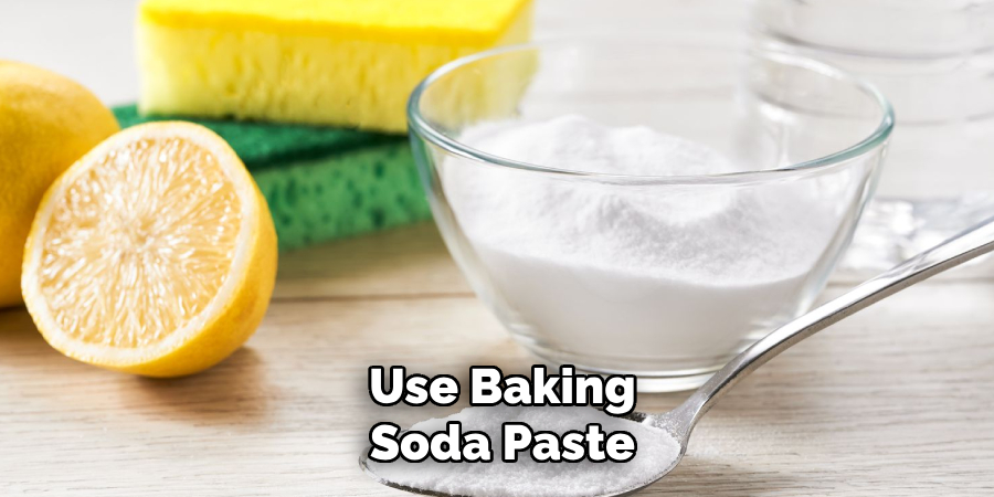 Use Baking
Soda Paste