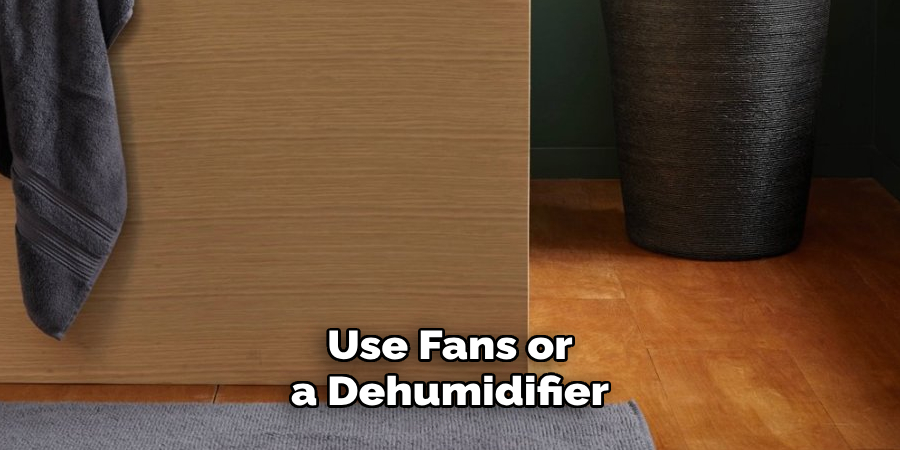 Use Fans or a Dehumidifier