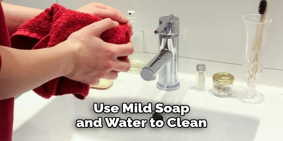 Use Mild Soap and Water to Clean