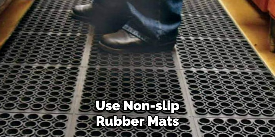 Use Non-slip
Rubber Mats