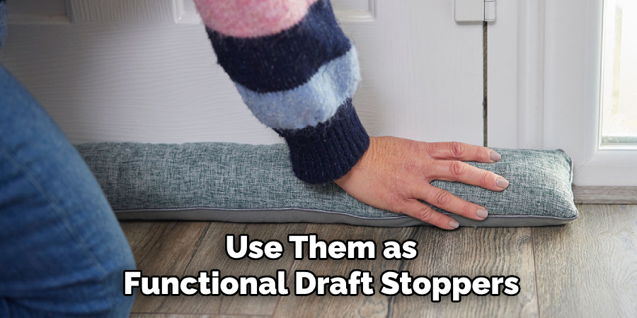 Use Them as
Functional Draft Stoppers