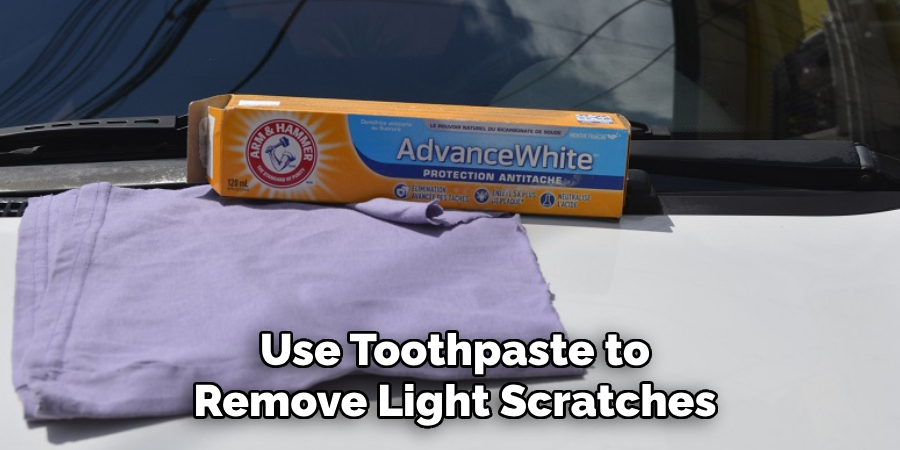 Use Toothpaste to
Remove Light Scratches