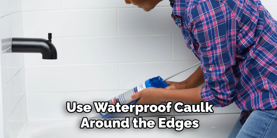 Use Waterproof Caulk
Around the Edges