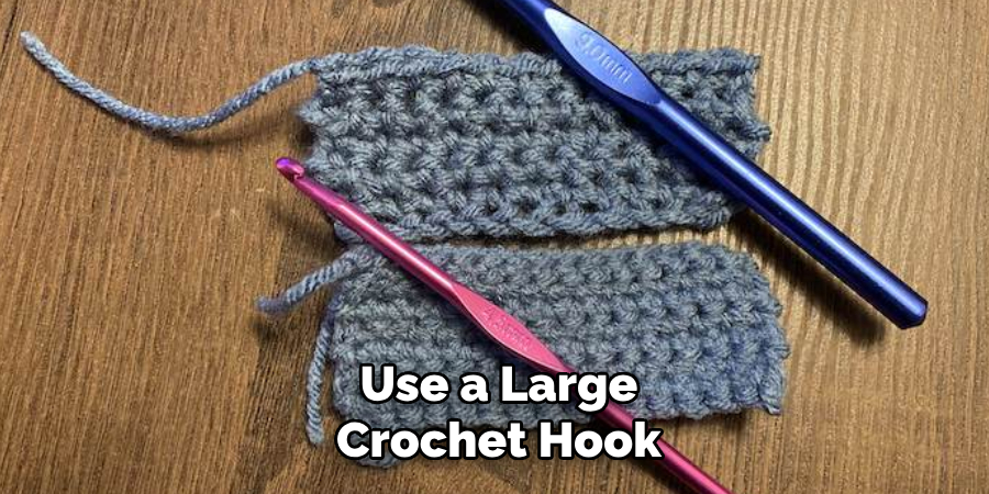 Use a Large
Crochet Hook