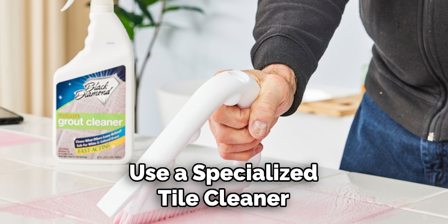 Use a Specialized
Tile Cleaner