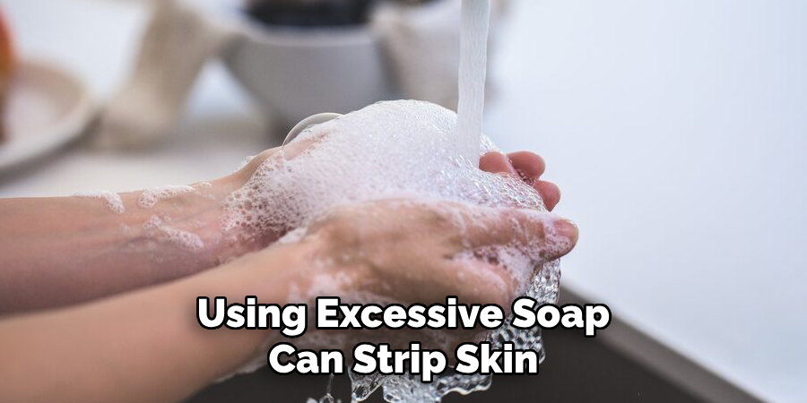 Using Excessive Soap
Can Strip Skin