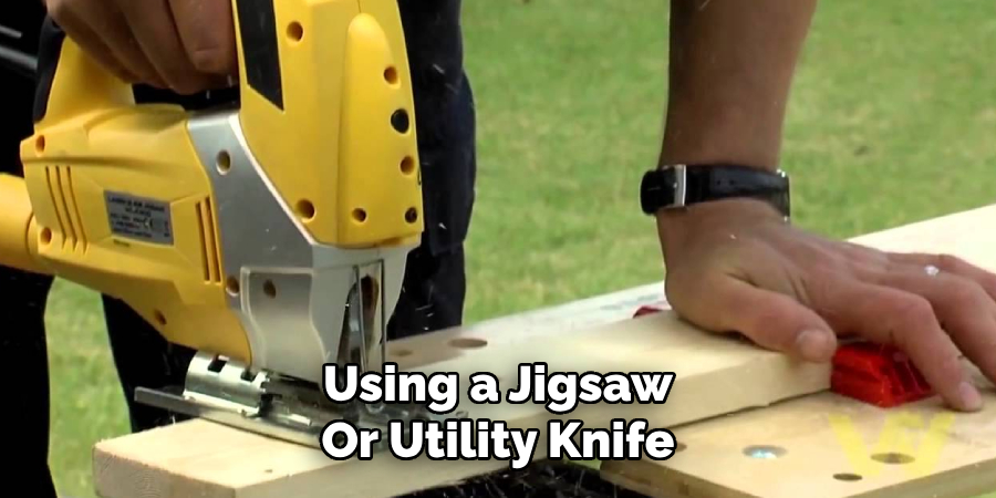 Using a Jigsaw
Or Utility Knife
