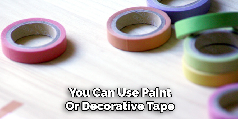 You Can Use Paint
Or Decorative Tape
