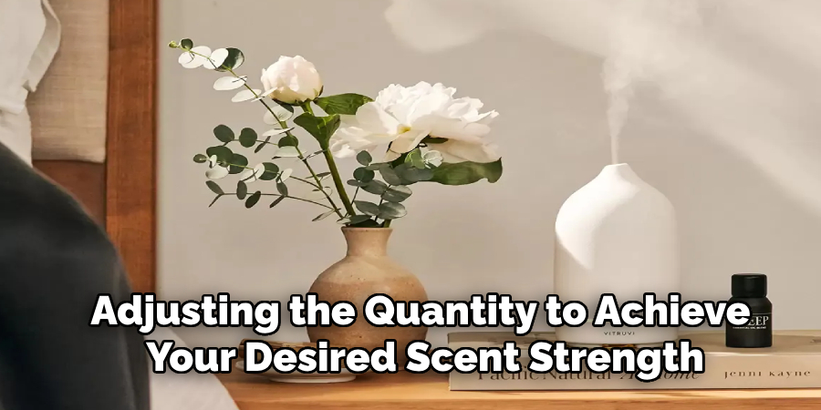 Adjusting the Quantity to Achieve 
Your Desired Scent Strength