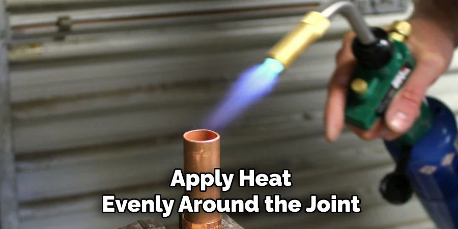 apply heat evenly around the joint