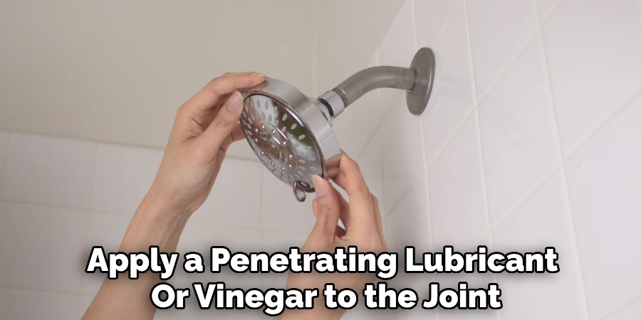 Apply a Penetrating Lubricant
Or Vinegar to the Joint