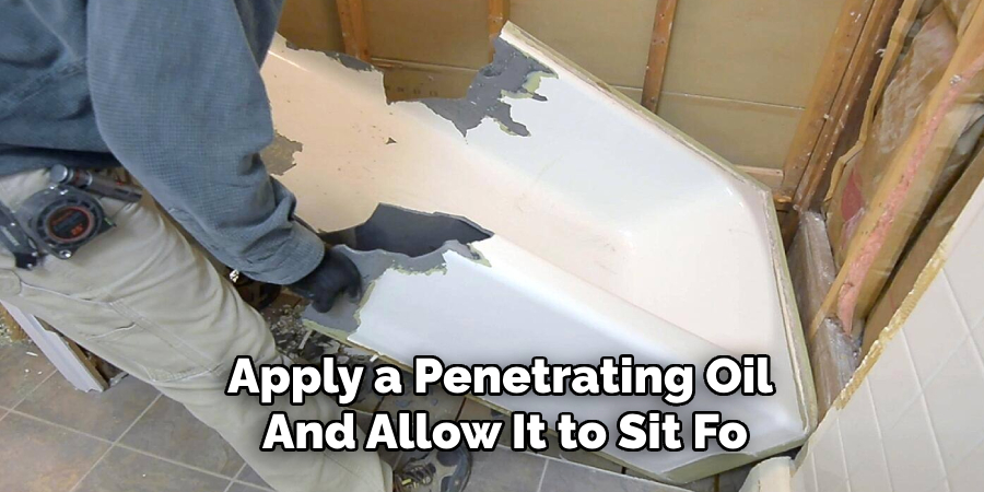 Apply a Penetrating Oil 
And Allow It to Sit Fo