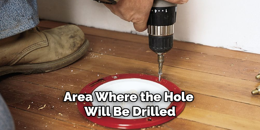 Area Where the Hole 
Will Be Drilled