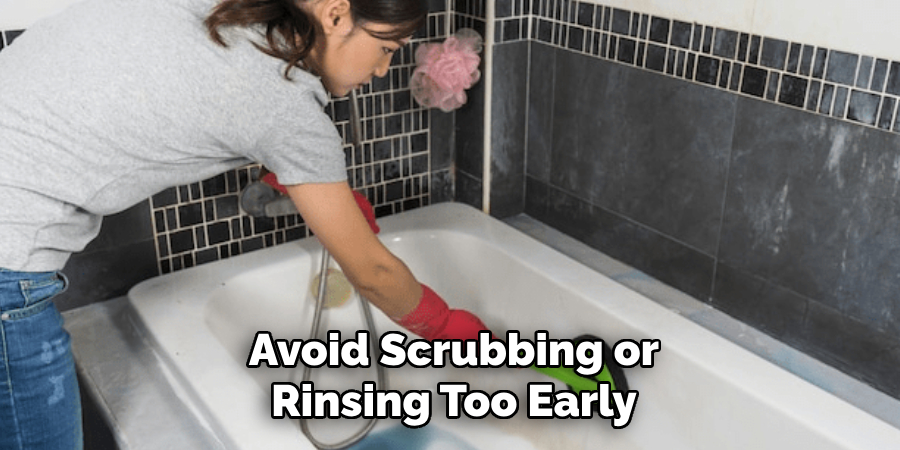Avoid Scrubbing or
Rinsing Too Early