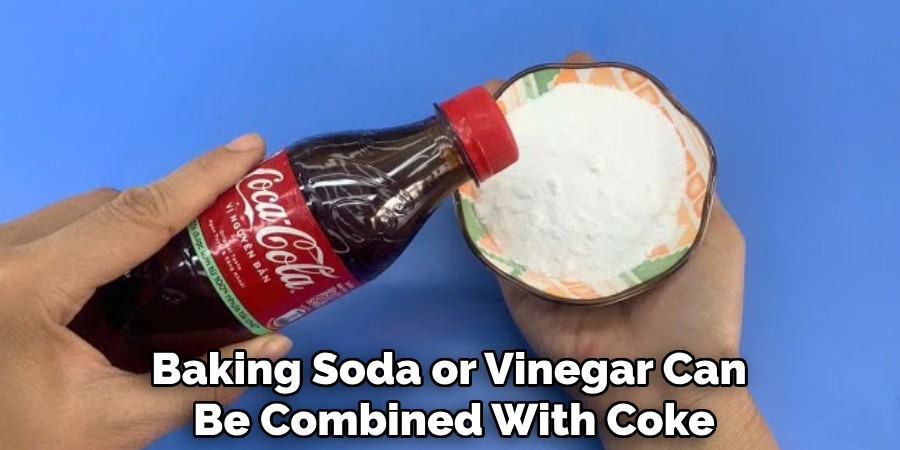 Baking Soda or Vinegar Can
Be Combined With Coke