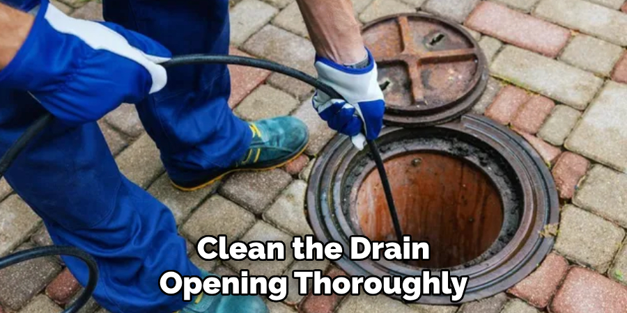 Clean the Drain
Opening Thoroughly