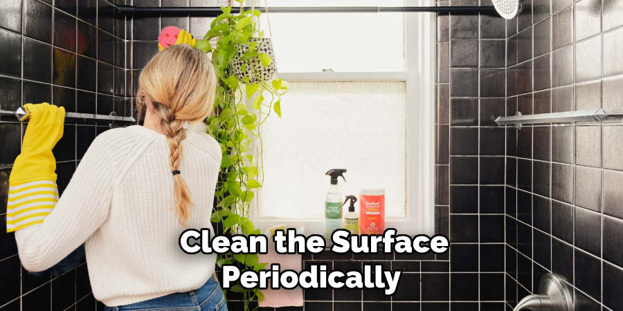 Clean the Surface
Periodically 