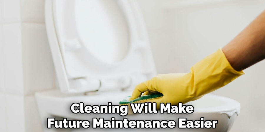 Cleaning Will Make
Future Maintenance Easier