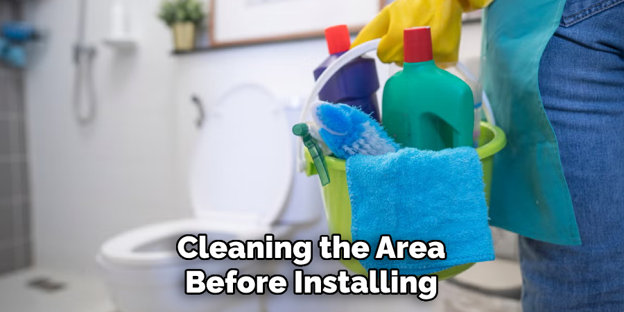 Cleaning the Area
Before Installing