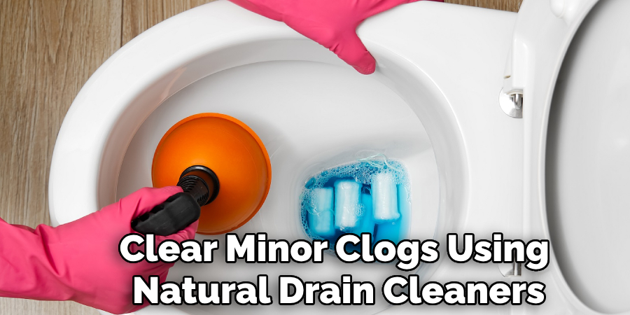 Clear Minor Clogs Using 
Natural Drain Cleaners