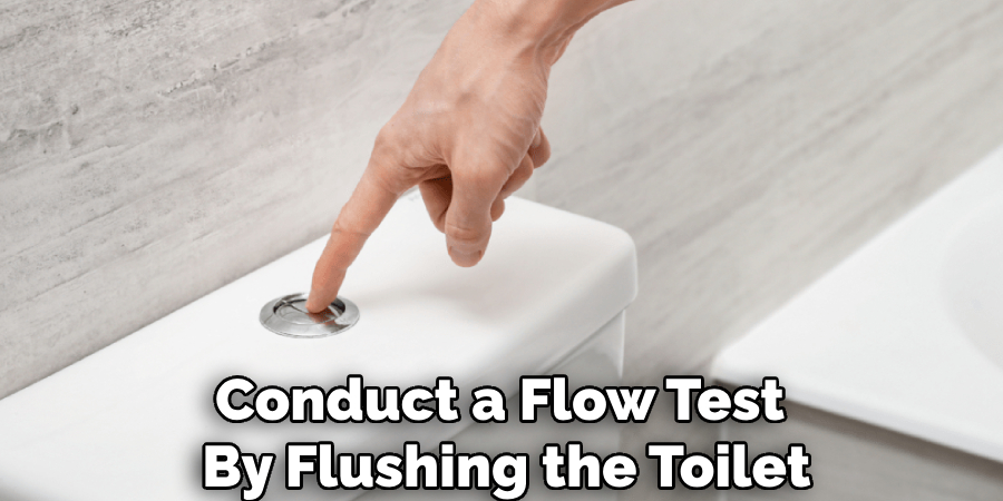 Conduct a Flow Test 
By Flushing the Toilet