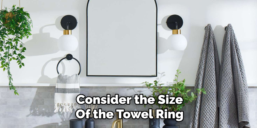 Consider the Size
Of the Towel Ring