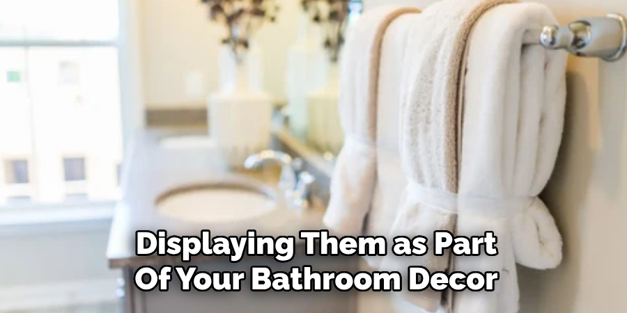 Displaying Them as Part
Of Your Bathroom Decor.