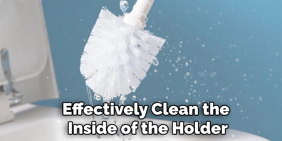 Effectively Clean the 
Inside of the Holder