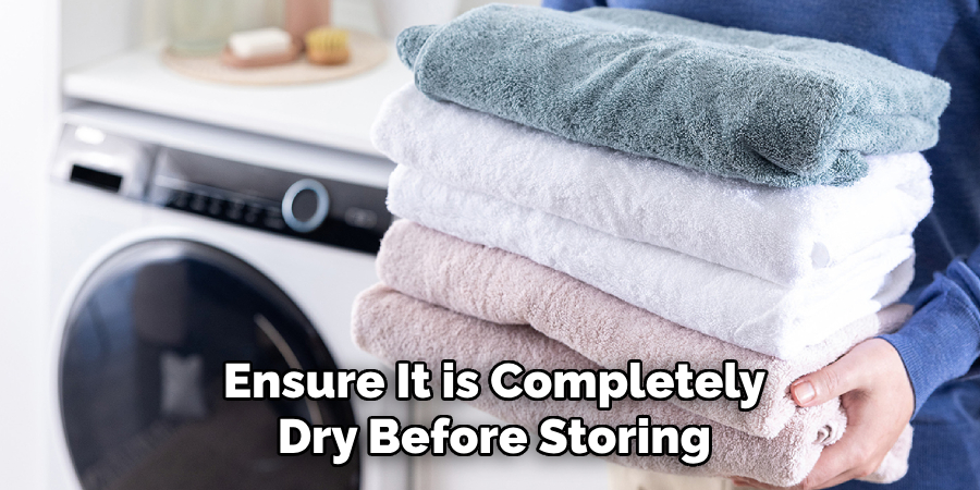 Ensure It is Completely
Dry Before Storing