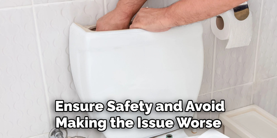 Ensure Safety and Avoid 
Making the Issue Worse  
