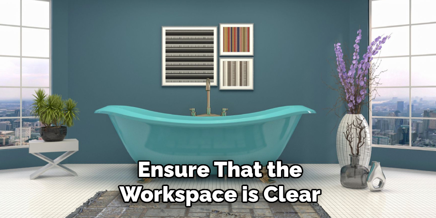 Ensure That the
Workspace is Clear